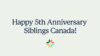 A light blue graphic with text: Happy 5th Anniversary Siblings Canada!