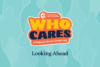 Light blue background with abstract shapes of silhouettes and a logo that says, Who Cares, a podcast about caregiving. Text: Looking Ahead